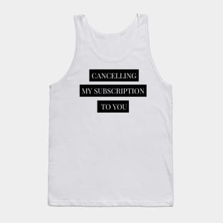 cancelling my subscription to you Tank Top